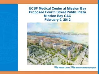 UCSF Medical Center at Mission Bay Proposed Fourth Street Public Plaza Mission Bay CAC February 9, 2012