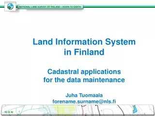 Land Information System in Finland Cadastral applications for the data maintenance Juha Tuomaala forename.surname@nls