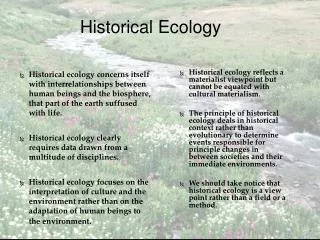 Historical ecology concerns itself with interrelationships between human beings and the biosphere, that part of the eart