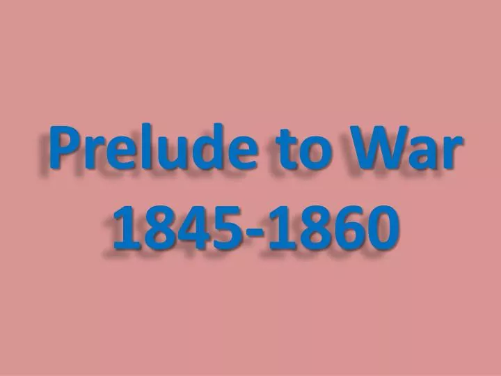 prelude to war 1845 1860