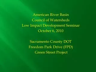 American River Basin Council of Watersheds Low Impact Development Seminar October 6, 2010 Sacramento County DOT Freedom