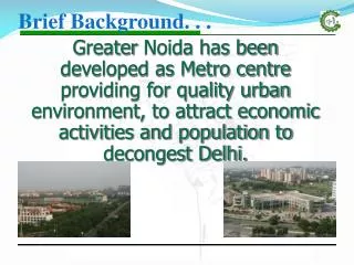 Greater Noida has been developed as Metro centre providing for quality urban environment, to attract economic activiti