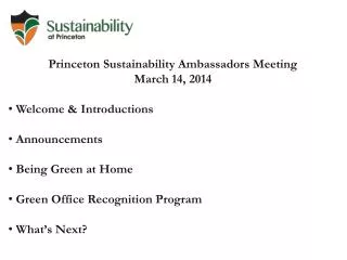 Princeton Sustainability Ambassadors Meeting March 14, 2014 Welcome &amp; Introductions Announcements Being Green at