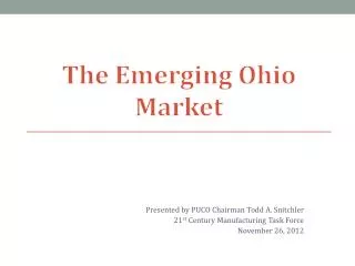 Presented by PUCO Chairman Todd A. Snitchler 21 st Century Manufacturing Task Force November 26, 2012