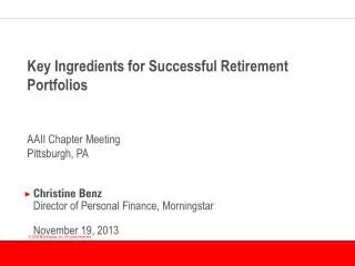 Key Ingredients for Successful Retirement Portfolios AAII Chapter Meeting Pittsburgh, PA