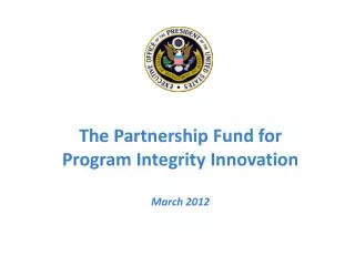 The Partnership Fund for Program Integrity Innovation March 2012