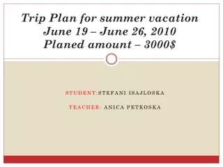 Trip Plan for summer vacation June 19 – June 26, 2010 Planed amount – 3000$