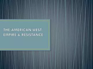 THE AMERICAN WEST : EMPIRE &amp; RESISTANCE