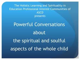 The Holistic Learning and Spirituality in Education Professional Interest Communities of ASCD presents