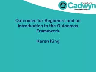 Outcomes for Beginners and an Introduction to the Outcomes F ramework Karen King