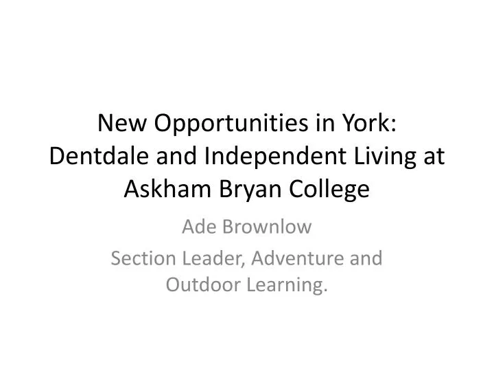 new opportunities in york dentdale and independent living at askham bryan college