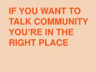 If you want to talk community you’re in the right place