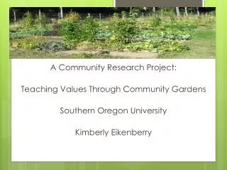 A Community Research Project: Teaching Values Through Community Gardens Southern Oregon University Kimberly Eikenberry