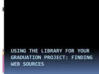 Using the Library for Your Graduation Project: Finding Web Sources
