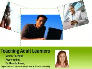 Teaching Adult Learners March 11, 2011 Presented by Dr. Brenda Jones, Organizational Communication Chair at Franklin