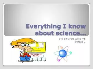 Everything I know about science…
