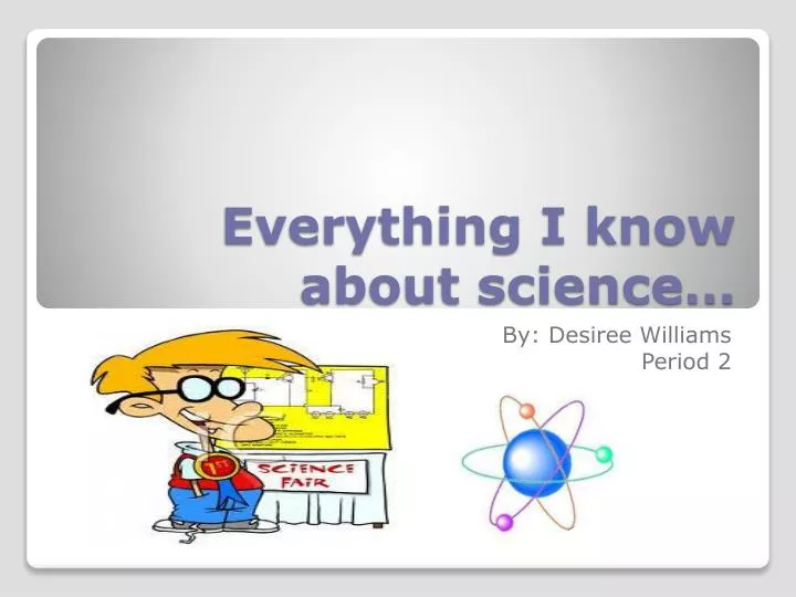 everything i know about science
