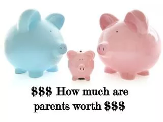 $$$ How much are parents worth $$$