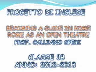 PROGETTO DI INGLESE BECOMING A GUIDE IN ROME ROME AS AN OPEN THEATRE PROF. GALLIANO SPERI CLASSE 3B