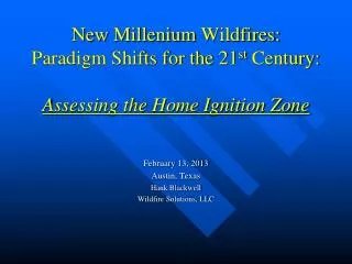 New Millenium Wildfires: Paradigm Shifts for the 21 st Century: Assessing the Home Ignition Zone