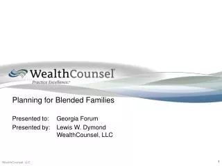 Planning for Blended Families Presented to:	Georgia Forum Presented by:	Lewis W. Dymond 				WealthCounsel, LLC