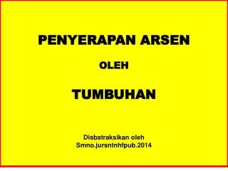 PENYERAPAN ARSEN OLEH TUMBUHAN Disbatraksikan oleh Smno.jursntnhfpub.2014