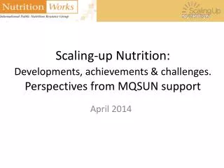 Scaling-up Nutrition: Developments, achievements &amp; challenges. Perspectives from MQSUN support
