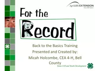 Back to the Basics Training Presented and Created by: Micah Holcombe, CEA 4-H, Bell County