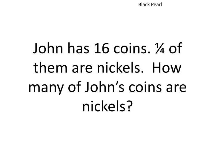 john has 16 coins of them are nickels how many of john s coins are nickels