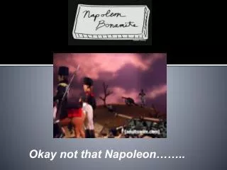 Okay not that Napoleon……..