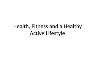 Health, Fitness and a Healthy Active Lifestyle