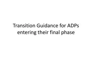 Transition Guidance for ADPs entering their final phase