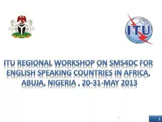 ITU Regional Workshop on SMS4DC for English Speaking countries in Africa, Abuja, Nigeria , 20-31-May 2013