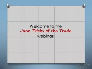 Welcome to the June Tricks of the Trade webinar!