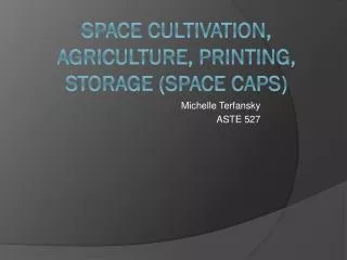 Space Cultivation, Agriculture, Printing, Storage (Space CAPS)