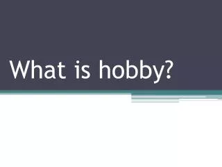 What is hobby?