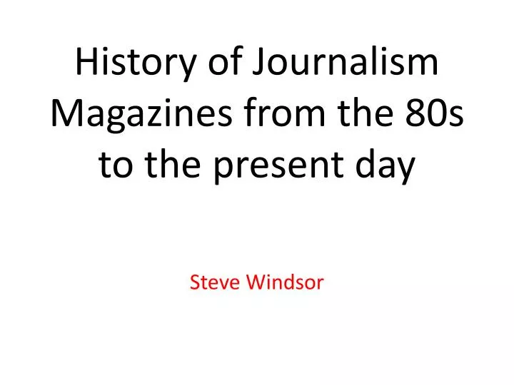 history of journalism magazines from the 80s to the present day