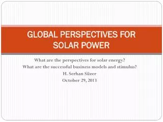 GLOBAL PERSPECTIVES FOR SOLAR POWER