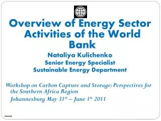 Overview of Energy Sector Activities of the World Bank Nataliya Kulichenko Senior Energy Specialist Sustainable Energy