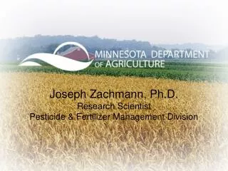 Joseph Zachmann , Ph.D. Research Scientist Pesticide &amp; Fertilizer Management Division