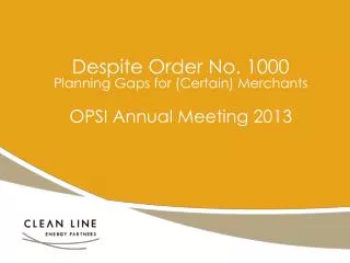 Despite Order No. 1000 Planning Gaps for (Certain) Merchants OPSI Annual Meeting 2013