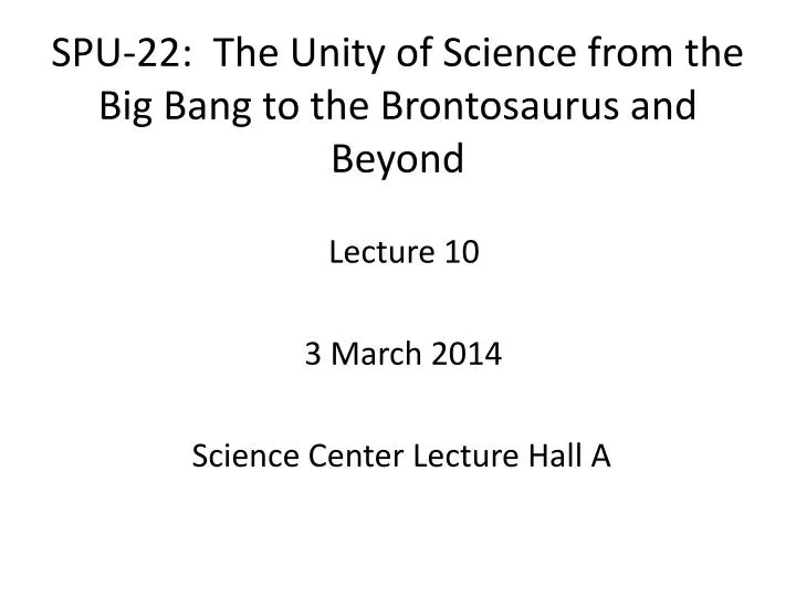 spu 22 the unity of science from the big bang to the brontosaurus and beyond