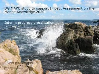 DG MARE study to support Impact Assessment on the Marine Knowledge 2020 Interim progress presentation February 2013