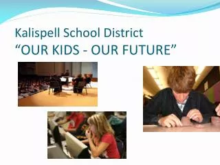 Kalispell School District “OUR KIDS - OUR FUTURE”