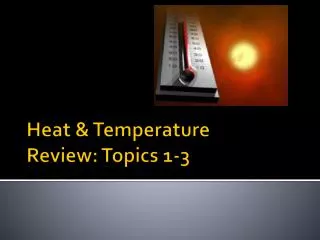 Heat &amp; Temperature Review: Topics 1-3