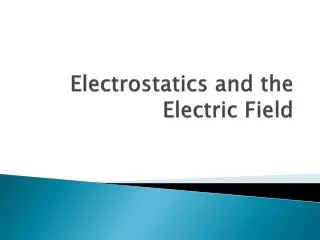 Electrostatics and the Electric Field