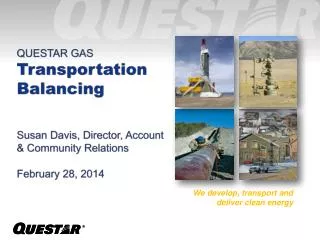 QUESTAR GAS Transportation Balancing Susan Davis, Director, Account &amp; Community Relations February 28, 2014