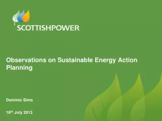Observations on Sustainable Energy Action Planning Dominic Sims 16 th July 2013