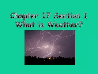 Chapter 17 Section 1 What is Weather?