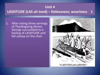 Unit 4 LASSITUDE (LAS uh tood ) – listlessness; weariness 1